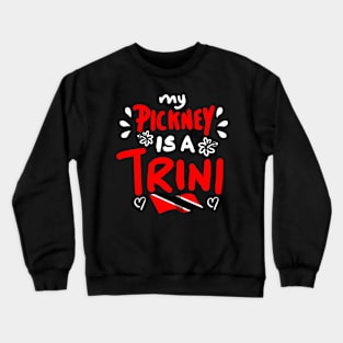 My Pickney Is A Trini | Trinidad And Tobago | Trini To De Bone | Trinidad Slang Crewneck Sweatshirt